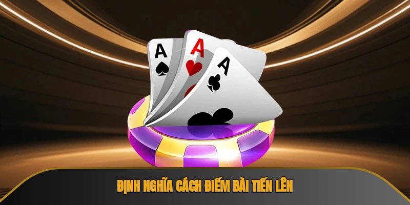 Cách Điếm Bài tiến Lên Được Áp Dụng Nhiều Nhất Hiện Nay